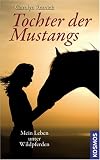 Tochter der Mustangs: Mein Leben unter Wildpferden