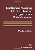 Building And Managing Effective Physician Organizations Under Capitation Building And Managing Effective Physician Organizations Under Capitation