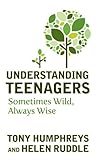 Understanding teenagers : sometimes wild, always wise