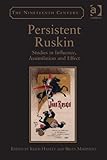 Persistent Ruskin : studies in influence, assimilation and effect