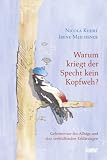 Warum kriegt der Specht kein Kopfweh?: Geheimnisse des Alltags und ihre verbl�ffenden Erkl�rungen - Nicola Kuhrt