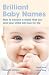 Brilliant Baby Names: How to Choose a Name That You and Your Child Will Love for Life