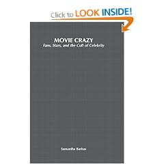 Movie Crazy: Fans, Stars, and the Cult of Celebrity: Stars, Fans and the Cult of Celebrity