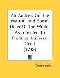 An Address On The Natural And Social Order Of The World, As Intended To Produce Universal Good (1798)