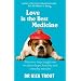 Love is the Best Medicine: What Two Dogs Taught One Vet About Hope, Humility and Everyday Miracles