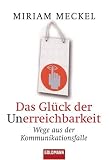 Das Gl�ck der Unerreichbarkeit: Wege aus der Kommunikationsfalle - Miriam Meckel