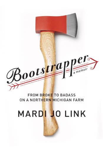 Bootstrapper: From Broke to Badass on a Northern Michigan Farm