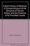 A brief history of mankind : a concise account of the structure of human history, and the features of its five main levels