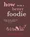 How to Be a Better Foodie