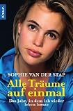 Alle Tr&auml;ume auf einmal: Das Jahr, in dem ich wieder leben lernte - Sophie van der Stap