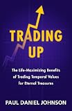 Trading Up: The LifeMaximizing Benefits of Trading Temporal Values for Eternal Treasures
