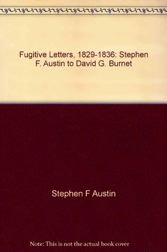 Fugitive Letters, 1829-1836: Stephen F. Austin to David G. Burnet