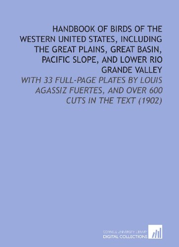 Handbook of Birds of the Western United States, Including the Great Plains, Great Basin, Pacific Slope, and Lower Rio Grande Valley: With 33 Full-Page ... and Over 600 Cuts in the Text (1902)