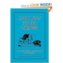 How Not to Do Things: The Corporate Saboteur's Guidebook