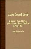 Across Coveted Lands - A Journey From Flushing (Holland) To Calcutta Overland (1903) - Vol I