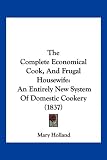 The Complete Economical Cook, And Frugal Housewife: An Entirely New System Of Domestic Cookery (1837)