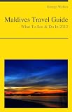 Maldives Travel Guide - What To See & Do In 2012