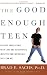 The Good Enough Teen: Raising Adolescents with Love and Acceptance (Despite How Impossible They Can Be) The Good Enough Teen: Raising Adolescents with Love and Acceptance (Despite How Impossible They Can Be)