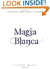 Magia blanca: Secretos para el amor, la salud, y la abundancia (Spanish Edition)