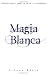 Magia Blanca: Secretos Para el Amor, la Salud y la Abundancia = White Spells