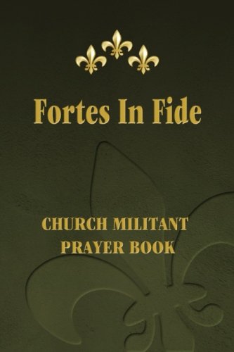 Fortes in Fide: Church Militant Prayer Book, by Fr Richard M Heilman