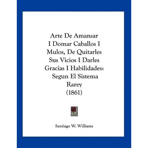【クリックで詳細表示】Arte de Amansar I Domar Caballos I Mulos， de Quitarles Sus Vicios I Darles Gracias I Habilidades： Segun El Sistema Rarey (1861) [ペーパーバック]