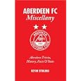 Aberdeen FC Miscellany: Aberdeen Trivia, History, Facts and Stats by Kevin Stirling