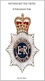 NOTHING BUT THE TRUTH (A Policeman s Tale)