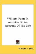 William Penn in America or an Account of His Life