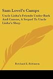Sam Lovels Camps: Uncle Lishas Friends Under Bark And Canvas, A Sequel To Uncle Lishas Shop