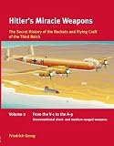 Hitler's Miracle Weapons: Secret History of the Rockets and Flying Craft of the Third Reich: from the V-1 to the A-9, Unconventional Short- and Medium-ranged Weapons v. 2