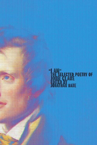 I Am: The Selected Poetry of John Clare 1st (first) Edition by Clare, John published by Farrar, Straus and Giroux (2003)
