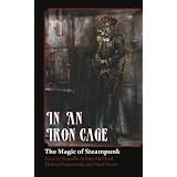 In An Iron Cage - The Magic of Steampunk ~ Brenda Cooper