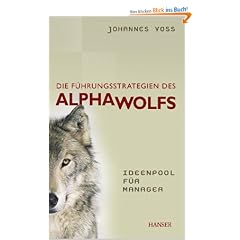 Die F�hrungsstrategien des Alphawolfs - Ideenpool f�r Manager