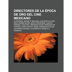 Directores de la �poca de oro del cine mexicano: Luis Bu�uel, Miguel M. Delgado, Juan Bustillo Oro, Emilio G�mez Muriel, Emilio Fern�ndez, Joaqu�n ... Ruelas, Alejandro Galindo, Julio Bracho