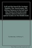 The Gulf and the search for strategic stability : Saudi Arabia, the military balance in the Gulf, and trends in the Arab-Israeli military balance