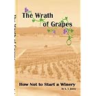 The Wrath of Grapes: How Not to Start a Winery by k. f. jones, Katy Meigs, John Raymond, and ken jones