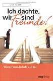 Ich dachte, wir sind Freunde!: Wenn Freundschaft weh tut - Jan Yager