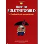 How to Rule the World: A Handbook for the Aspiring&hellip by Andre de Guillaume