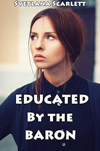Educated by the Baron: Disciplining an Unruly Woman (Books 1-3)(Naughty Victorian Erotic Romance Tale of Scandals and Submission)(Smut Story Bundle Fantasy)(Lusty Discipline Collection)(Seduction)