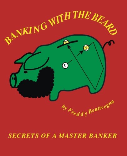 Banking with the Beard: Secrets of a Master Banker, by Freddy Bentivegna