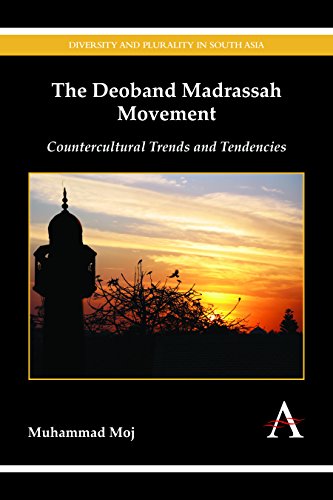 The Deoband Madrassah Movement: Countercultural Trends and Tendencies (Diversity and Plurality in South Asia)