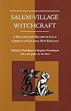 Salem-Village Witchcraft: A Documentary Record of Local Conflict in Colonial New England