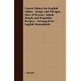 French Dishes for English Tables - Soups and Potages, Hors D'Oeuvre, Salads Simple and Exquisite Recipes - Arranged for English Households