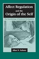 Affect Regulation and the Origin of the Self: The Neurobiology of Emotional Development