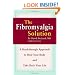 The Fibromyalgia Solution: A Breakthrough Approach to Heal Your Body and Take Back Your Life