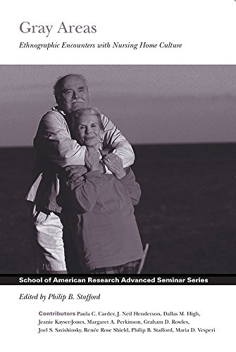 Gray Areas: Ethnographic Encounters with Nursing Home Culture (School for Advanced Research Advanced Seminar Series)