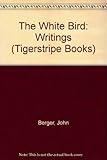 The white bird : writings by John Berger
