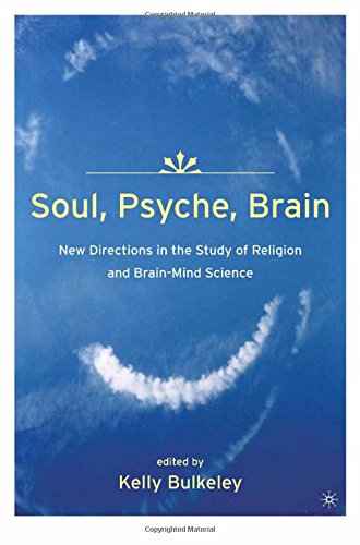 Soul, Psyche, Brain: New Directions in the Study of Religion and Brain-Mind Science