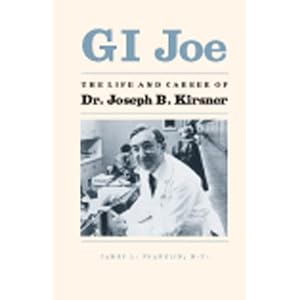 GI Joe: Life and Career of Dr. Joseph B. Kirsner by M.D. James L. Franklin